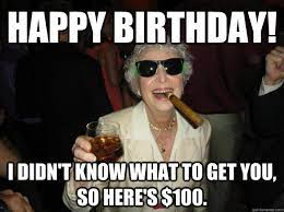 Happy Birthday I Didn T Know What To Get You So Here S 100 Good Guy Grandma Quickmeme