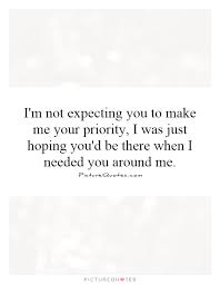 I M Not Expecting You To Make Me Your Priority I Was Just Picture Quotes