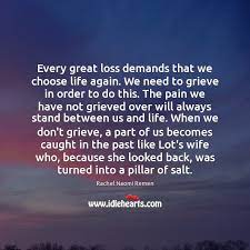 Every Great Loss Demands That We Choose Life Again We Need To Idlehearts