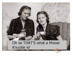 Got Moose Knuckle Life Humor Retro Humor Make Me Laugh