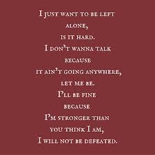 We did not find results for: I Just Want To Be Left Alone Is It Hard I Don T Wanna Talk Because It Ain T Going Anywhere Let Me Be I Ll Stronger Than You Think Attitude Quotes Let It