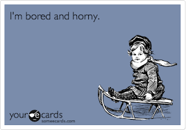 Made of a hard substance, like horn: I M Bored And Horny Confession Ecard