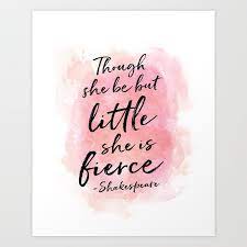 Maybe you would like to learn more about one of these? Though She Be But Little She Is Fierce Art Print By Cecilia B Society6