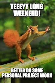 It's been a very long week, but there are no complaints. Long Weekend Memes