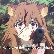 Hand It Over And Nobody Will Get Hurt Raphtalia Hero Meme Anime Memes Funny Anime Funny