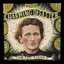 Charming Disaster- Our Lady of Radium (self released)