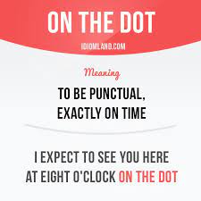 On The Dot Means To Be Punctual Exactly On Time Example I Expect To See You Here At Eight English Vocabulary Words English Phrases Idioms English Words