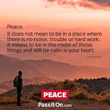 का हिंदी में मतलब ). Peace It Does Not Mean To Be In A Place Where There Is No Noise Trouble Or Hard Work It Means To Be In The Midst Of Those Things And Still Be
