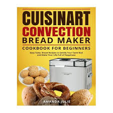 Preheat the oven to 350° f./175°c. Cuisinart Convection Bread Maker Cookbook For Beginners Easy Tasty Bread Recipes To Satisfy Your Taste Bud And Make Your Life Full Of Happiness Buy Online In South Africa Takealot Com