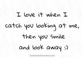 I Love It When I Catch You Looking At Me Then You Smile And Look Away Couple Quotes Funny Cute Relationship Quotes Sweet Couple Quotes