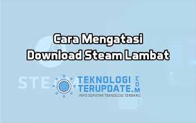 Cara Mengatasi Download Steam Lambat Download Game Makin Ngebut Teknologi Terupdate