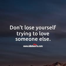 Explore 129 true love quotes by authors including francois de la rochefoucauld, ellen g. Don T Lose Yourself Trying To Love Someone Else Idlehearts