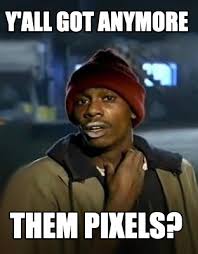 Related articles more from author. Meme Creator Funny Y All Got Anymore Them Pixels Meme Generator At Memecreator Org