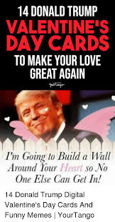 Easily personalize and send funny president donald trump cards and ecards to loved ones everywhere by adding your own photo, personalizing a message, and emailing it directly to their inbox! 14 Donald Trump Valentine S Day Cards To Make Your Love Great Again I M Goina To Build A Wall Around 1our Heart So No One Else Can Get In 14 Donald Trump Digital
