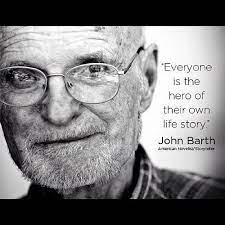 Everyone Is The Hero Of Their Own Life Story John Barth Quote Leader Quotes Very Best Quotes Leadership Quotes