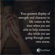 Your Greatest Display Of Character And Strength In Life Life Comes At The Time When You Positive Quotes Motivation Character Quotes Power Of Positivity