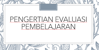 Ruang lingkup tugas yang luas menuntut para pendidik dan tenaga kependidikan untuk mampu melaksanakan aktifitasnya secara sistematis dan sistemik. Pengertian Evaluasi Pembelajaran Mitra Kuliah