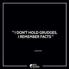 I Don T Hold Grudges I Remember Facts