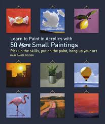 Learn To Paint In Acrylics With 50 More Small Paintings Pick Up The Skills Put On The Paint Hang Up Your Art 50 Small Paintings Amazon De Nelson Mark Daniel Fremdsprachige Bucher The book is called learn to paint in acrylics. and i feel it is perfect for the absolute beginner.