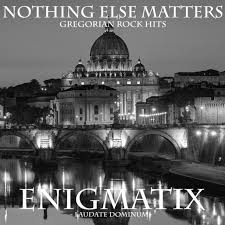 Never cared for what they do never cared for what they know but i know. Nothing Else Matters Gregorian Rock Hits Album By Enigmatix Spotify
