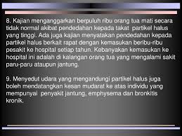Secara buatan manusia, kesan rumah hijau kebanyakan berpunca daripada pembebasan bahan pencemar udara seperti asap daripada kenderaan kadar hujan berkurangan, udara menjadi kering dan persekitaran menjadi panas. Prinsip Kesihatan Persekitaran Ppt Download