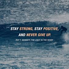 Stay Strong Stay Positive And Never Give Up Roy T Bennett The Light In The Heart Zitate