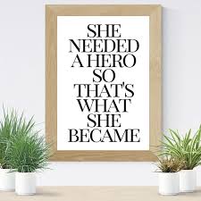 She Needed A Hero And That S What She Became She Needed A Hero So That S What She Became Inspirational Wall Art Quote Wall Print Inspira Inspirational Quotes Wall Art Inspirational Wall Art Wall Quotes