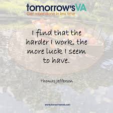 I Find That The Harder I Work The More Luck I Seem To Have Thomas Jefferson Inspirational Quotes Inspirationalquo Great Quotes Assistant Virtual Assistant
