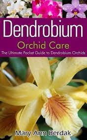 Dendrobium Orchid Care The Ultimate Pocket Guide To Dendrobium Orchids Kindle Edition By Mary Ann Ber Dendrobium Orchids Care Orchid Care Dendrobium Orchids