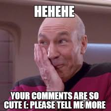 Jun 24, 2021 · meme. Meme Creator Funny Hehehe Your Comments Are So Cute Please Tell Me More Meme Generator At Memecreator Org