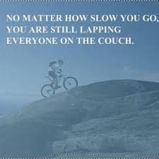 No Matter How Slow You Go You Are Still Lapping Everyone On The Couch Fietsen Citaten Fiets Citaten Fietsen