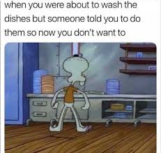 What does dish expression mean? Dopl3r Com Memes When You Were About To Wash The Dishes But Someone Told You To Do Them So Now You Dont Want To