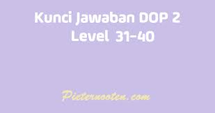 Cukup pilih tingkat anda dan kami akan menunjukkan jawabannya. Kunci Jawaban Dop 2 Level 31 32 33 34 35 36 37 38 39 40 Pieter Nooten