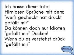 Ich Hasse Diese Total Hirnlosen Spruche Mit Dem Wer S Gecheckt Hat Druckt Gefallt Mir Da Konnen Doch Nur Idioten Osterreichische Spruche Und Zitate