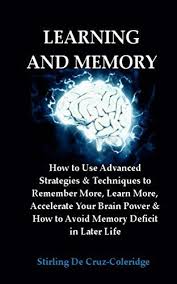 Learning And Memory How To Use Advanced Strategies Techniques To Remember More Learn More Accelerate Your Brai Brain Book Memory Strategies Improve Memory