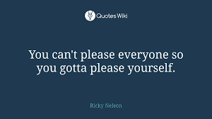 You Can T Please Everyone So You Gotta Please Y