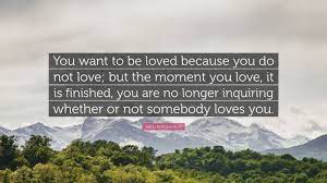 You will be very lonely, and the dark shadows of fear will follow you always. Jiddu Krishnamurti Quote You Want To Be Loved Because You Do Not Love But The Moment You Love It Is Finished You Are No Longer Inquiring Wheth