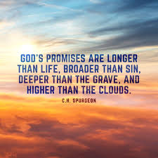  God S Promises Are Longer Than Life Broader Than Sin Deeper Than The Grave And Higher Than The Clouds C Spurgeon Quotes Scripture Quotes Biblical Quotes
