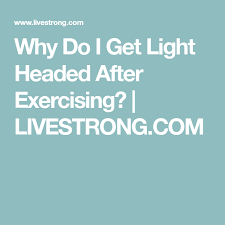 Why Do I Get Light Headed After Exercising Livestrong Com Livestrong Com Exercise Headed