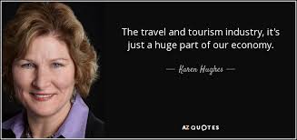 It's just a short travel quote that reminds me to travel light and that joy cannot be physically found in material possessions. Karen Hughes Quote The Travel And Tourism Industry It S Just A Huge Part