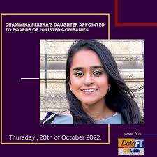 Dhammika Perera's daughter appointed to Boards of 10 listed companies  Business leader Dhammika Perera's eldest daughter K.A. Donna Brindhini  Perera was yesterday appointed to the Boards of 10 listed companies,  ownership of