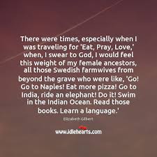 Gilbert, who turned 50 this year, inspired us through her bestselling memoir to heal, in her case after divorce, through travel. Travel Quotes With Images Page 8 Idlehearts