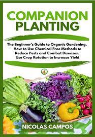 Weeds, diseases & pests animal diseases and parasites, ants, termites, lice, and other pests, nuisance animals, plant pest and disease management, weeds. Amazon Com Companion Planting The Beginner S Guide To Organic Gardening How To Use Chemical Free Methods To Reduce Pests And Combat Diseases Use Crop Rotation To Increase Yield Ebook Campos Nicolas Kindle Store