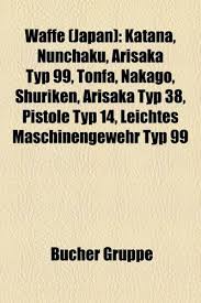 The first model of the arisaka rifle was designed by colonel nariakira arisaka in 1897. Waffe Japan Katana Nunchaku Arisaka Typ 99 Tonfa Nakago Shuriken Arisaka Typ 38 Pistole Typ 14 Leichtes Maschinengewehr Ty Amazon De Bucher