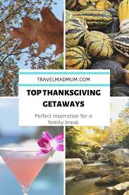 These thanksgiving getaways will certainly keep the entire family happy this holiday season. The Most Amazing Thanksgiving Getaways For Families Travel Mad Mum
