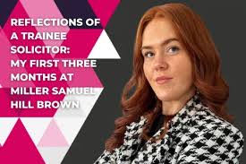 Reflections of a Trainee Solicitor: My First Three Months at Miller Samuel  Hill Brown