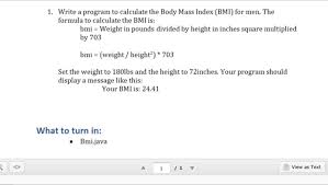 If you are unable to use our bmi calculator, or if you are interested in how bmi is calculated, this page has the mathematical bmi formula. Solved Write A Program To Calculate The Body Mass Index Chegg Com