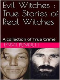 Evil Witches : True Stories of Real Witches by Tami Bennett (Ebook)
