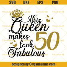 This Queen Makes 50 Look Fabulous Svg Birthday Queen Svg 50th Birthday Svg Fiftieth Svg Birthday Girl Svg Dxf Eps Png Cutting File For Cricut Svgsunshine