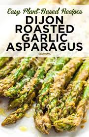Easy Plant Based Recipes Dijon Roasted Garlic Asparagus Recipe Plant Based Recipes Easy Roasted Garlic Asparagus Clean Eating Recipes For Dinner